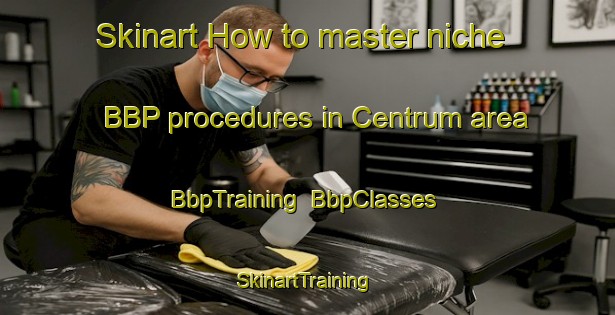 Skinart How to master niche BBP procedures in Centrum area | BbpTraining | BbpClasses | SkinartTraining-Denmark