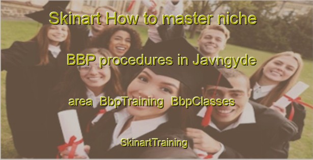 Skinart How to master niche BBP procedures in Javngyde area | BbpTraining | BbpClasses | SkinartTraining-Denmark
