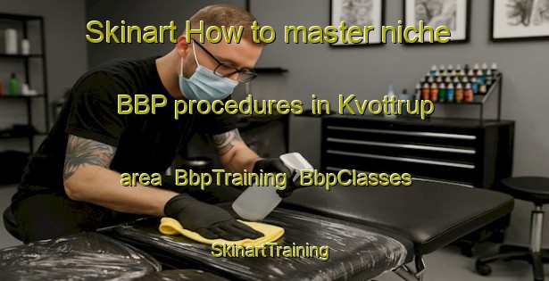 Skinart How to master niche BBP procedures in Kvottrup area | BbpTraining | BbpClasses | SkinartTraining-Denmark