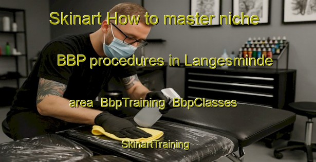 Skinart How to master niche BBP procedures in Langesminde area | BbpTraining | BbpClasses | SkinartTraining-Denmark
