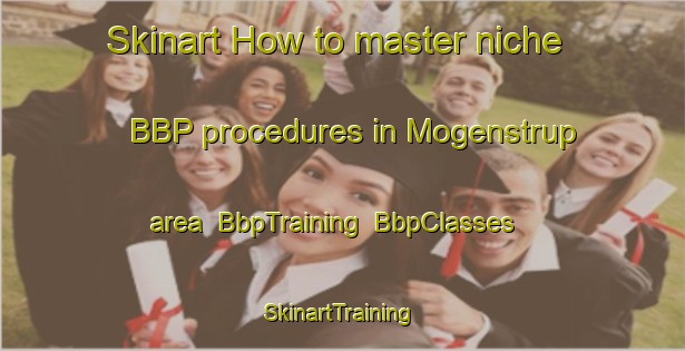 Skinart How to master niche BBP procedures in Mogenstrup area | BbpTraining | BbpClasses | SkinartTraining-Denmark
