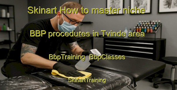 Skinart How to master niche BBP procedures in Tvinde area | BbpTraining | BbpClasses | SkinartTraining-Denmark