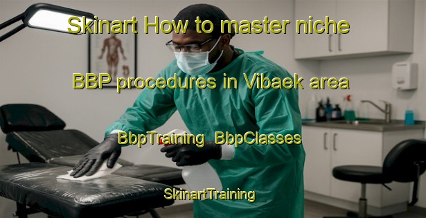 Skinart How to master niche BBP procedures in Vibaek area | BbpTraining | BbpClasses | SkinartTraining-Denmark