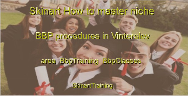 Skinart How to master niche BBP procedures in Vinterslev area | BbpTraining | BbpClasses | SkinartTraining-Denmark