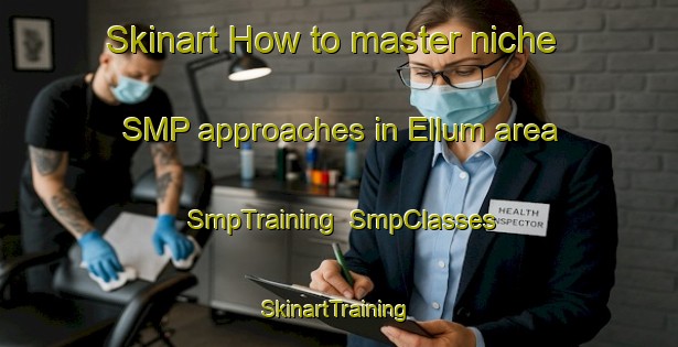 Skinart How to master niche SMP approaches in Ellum area | SmpTraining | SmpClasses | SkinartTraining-Denmark