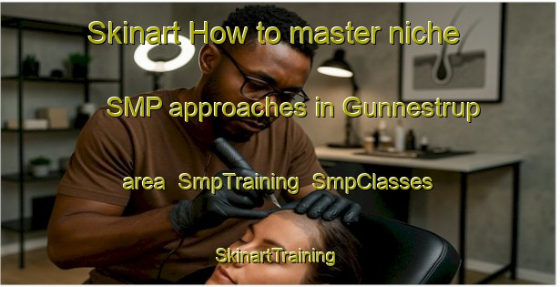Skinart How to master niche SMP approaches in Gunnestrup area | SmpTraining | SmpClasses | SkinartTraining-Denmark