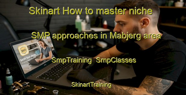 Skinart How to master niche SMP approaches in Mabjerg area | SmpTraining | SmpClasses | SkinartTraining-Denmark