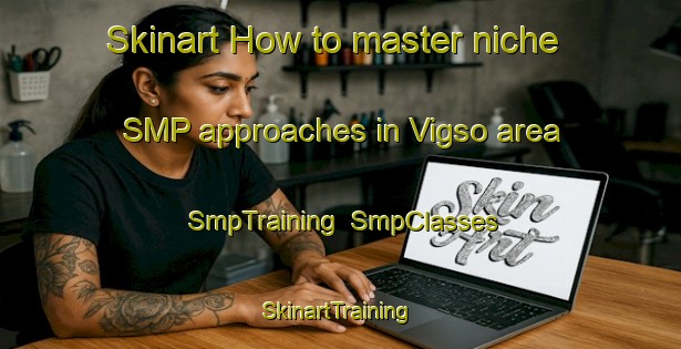 Skinart How to master niche SMP approaches in Vigso area | SmpTraining | SmpClasses | SkinartTraining-Denmark