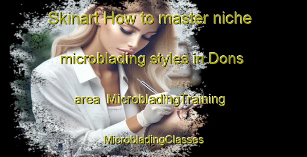 Skinart How to master niche microblading styles in Dons area | #MicrobladingTraining #MicrobladingClasses #SkinartTraining-Denmark