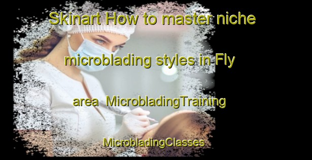 Skinart How to master niche microblading styles in Fly area | MicrobladingTraining | MicrobladingClasses | SkinartTraining-Denmark