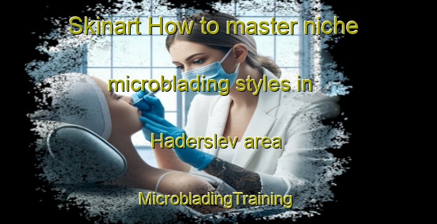 Skinart How to master niche microblading styles in Haderslev area | #MicrobladingTraining #MicrobladingClasses #SkinartTraining-Denmark