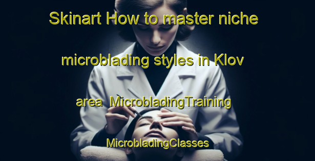 Skinart How to master niche microblading styles in Klov area | #MicrobladingTraining #MicrobladingClasses #SkinartTraining-Denmark