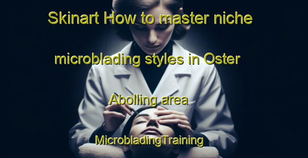 Skinart How to master niche microblading styles in Oster Abolling area | MicrobladingTraining | MicrobladingClasses | SkinartTraining-Denmark