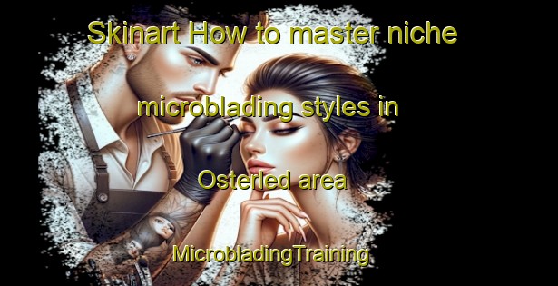 Skinart How to master niche microblading styles in Osterled area | MicrobladingTraining | MicrobladingClasses | SkinartTraining-Denmark