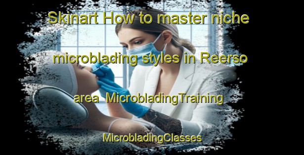 Skinart How to master niche microblading styles in Reerso area | #MicrobladingTraining #MicrobladingClasses #SkinartTraining-Denmark