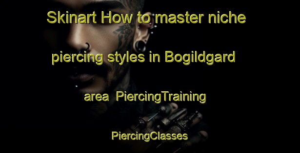 Skinart How to master niche piercing styles in Bogildgard area | #PiercingTraining #PiercingClasses #SkinartTraining-Denmark