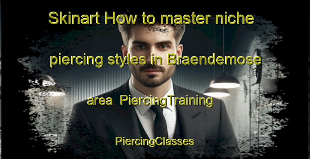 Skinart How to master niche piercing styles in Braendemose area | #PiercingTraining #PiercingClasses #SkinartTraining-Denmark