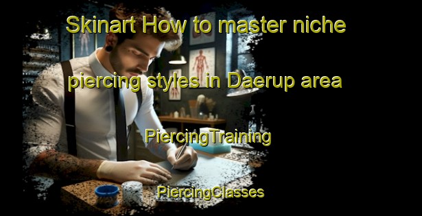 Skinart How to master niche piercing styles in Daerup area | #PiercingTraining #PiercingClasses #SkinartTraining-Denmark