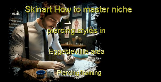 Skinart How to master niche piercing styles in Eggeslevlille area | #PiercingTraining #PiercingClasses #SkinartTraining-Denmark