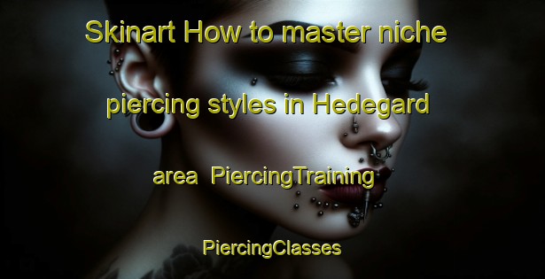 Skinart How to master niche piercing styles in Hedegard area | #PiercingTraining #PiercingClasses #SkinartTraining-Denmark