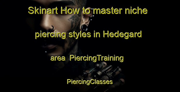 Skinart How to master niche piercing styles in Hedegard area | #PiercingTraining #PiercingClasses #SkinartTraining-Denmark