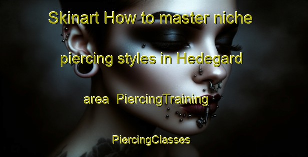 Skinart How to master niche piercing styles in Hedegard area | PiercingTraining | PiercingClasses | SkinartTraining-Denmark
