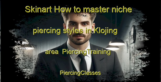 Skinart How to master niche piercing styles in Klojing area | #PiercingTraining #PiercingClasses #SkinartTraining-Denmark