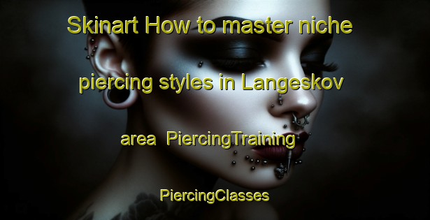 Skinart How to master niche piercing styles in Langeskov area | #PiercingTraining #PiercingClasses #SkinartTraining-Denmark