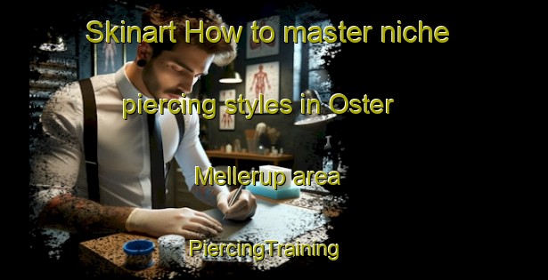 Skinart How to master niche piercing styles in Oster Mellerup area | PiercingTraining | PiercingClasses | SkinartTraining-Denmark