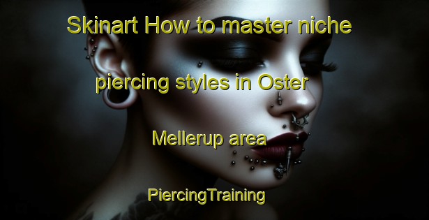Skinart How to master niche piercing styles in Oster Mellerup area | PiercingTraining | PiercingClasses | SkinartTraining-Denmark