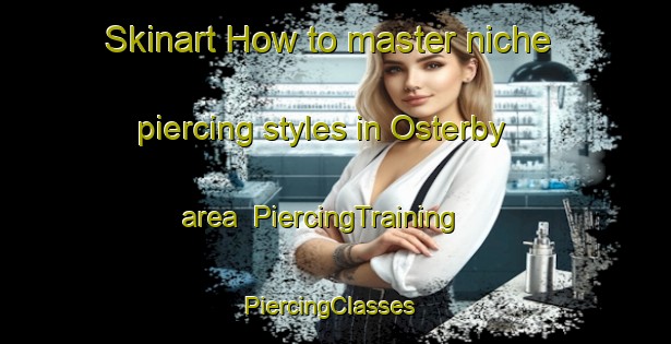 Skinart How to master niche piercing styles in Osterby area | PiercingTraining | PiercingClasses | SkinartTraining-Denmark