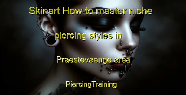 Skinart How to master niche piercing styles in Praestevaenge area | #PiercingTraining #PiercingClasses #SkinartTraining-Denmark