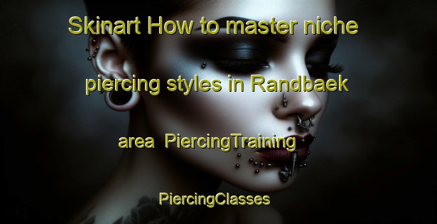 Skinart How to master niche piercing styles in Randbaek area | PiercingTraining | PiercingClasses | SkinartTraining-Denmark