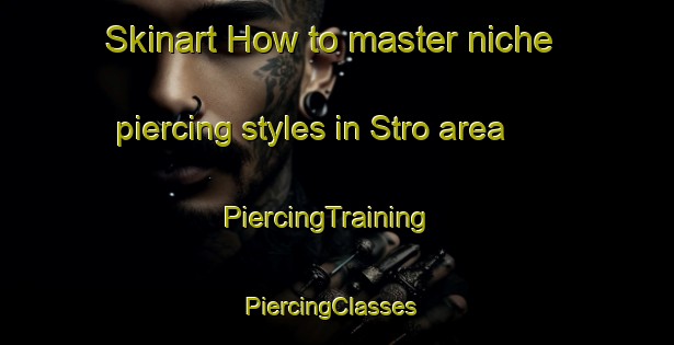 Skinart How to master niche piercing styles in Stro area | PiercingTraining | PiercingClasses | SkinartTraining-Denmark