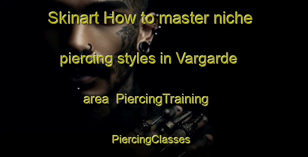 Skinart How to master niche piercing styles in Vargarde area | PiercingTraining | PiercingClasses | SkinartTraining-Denmark