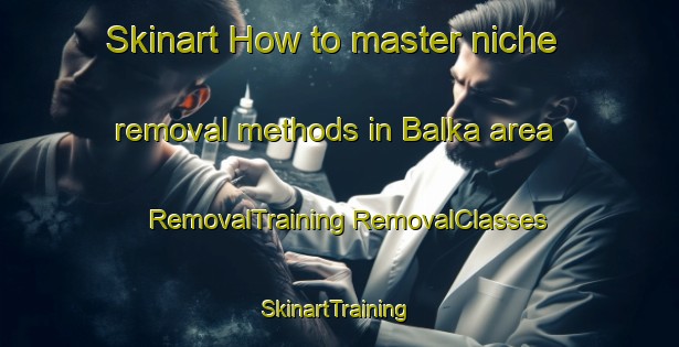 Skinart How to master niche removal methods in Balka area | #RemovalTraining #RemovalClasses #SkinartTraining-Denmark