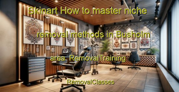 Skinart How to master niche removal methods in Busholm area | RemovalTraining | RemovalClasses | SkinartTraining-Denmark