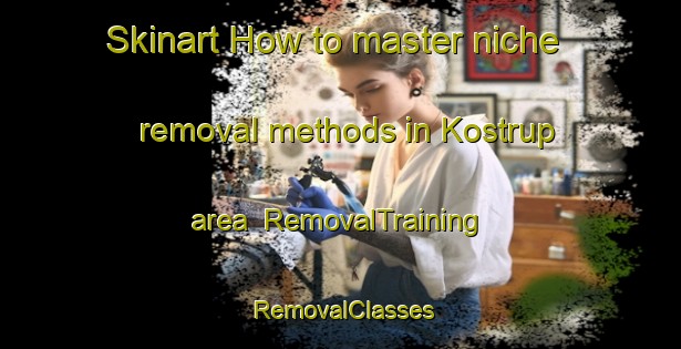 Skinart How to master niche removal methods in Kostrup area | RemovalTraining | RemovalClasses | SkinartTraining-Denmark