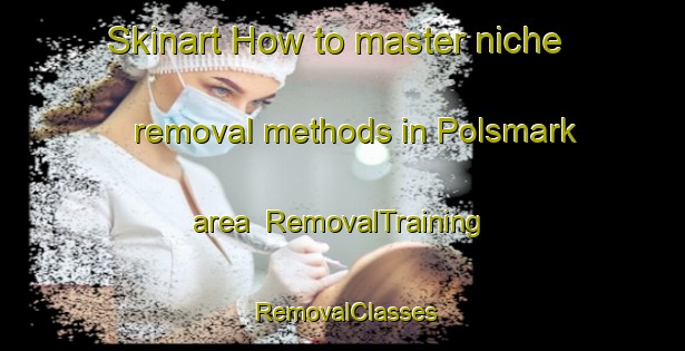 Skinart How to master niche removal methods in Polsmark area | RemovalTraining | RemovalClasses | SkinartTraining-Denmark