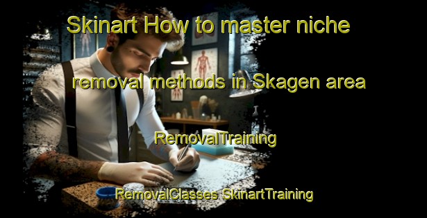 Skinart How to master niche removal methods in Skagen area | #RemovalTraining #RemovalClasses #SkinartTraining-Denmark