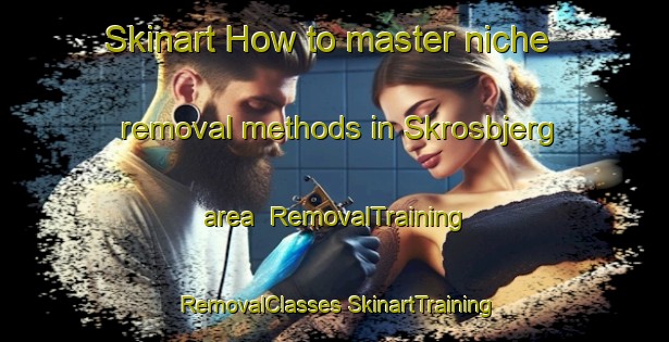 Skinart How to master niche removal methods in Skrosbjerg area | #RemovalTraining #RemovalClasses #SkinartTraining-Denmark