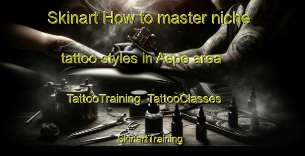 Skinart How to master niche tattoo styles in Aspe area | TattooTraining | TattooClasses | SkinartTraining-Denmark