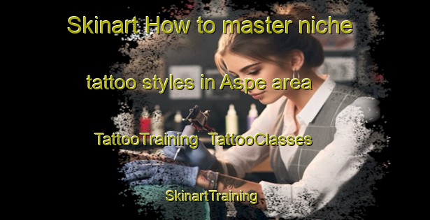 Skinart How to master niche tattoo styles in Aspe area | TattooTraining | TattooClasses | SkinartTraining-Denmark