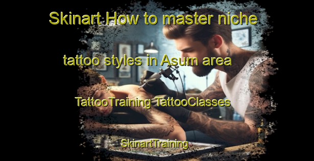 Skinart How to master niche tattoo styles in Asum area | #TattooTraining #TattooClasses #SkinartTraining-Denmark