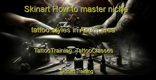 Skinart How to master niche tattoo styles in Asum area | TattooTraining | TattooClasses | SkinartTraining-Denmark