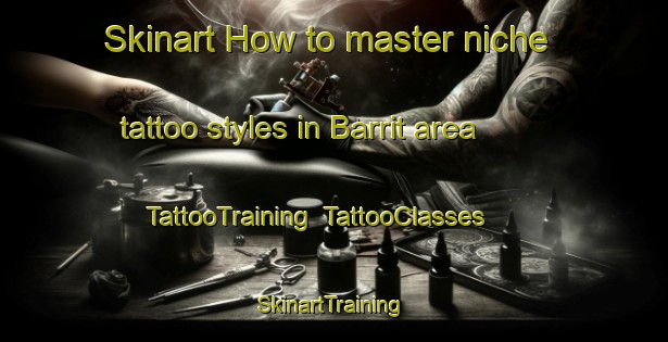 Skinart How to master niche tattoo styles in Barrit area | TattooTraining | TattooClasses | SkinartTraining-Denmark