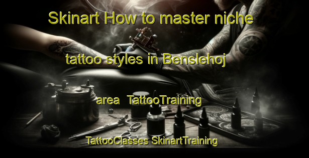 Skinart How to master niche tattoo styles in Benslehoj area | #TattooTraining #TattooClasses #SkinartTraining-Denmark