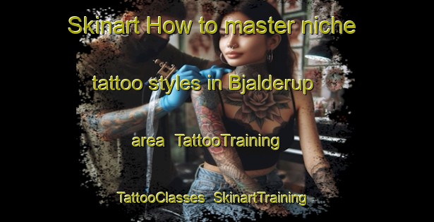 Skinart How to master niche tattoo styles in Bjalderup area | TattooTraining | TattooClasses | SkinartTraining-Denmark