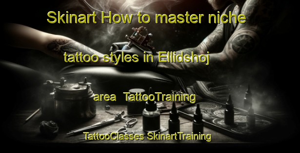 Skinart How to master niche tattoo styles in Ellidshoj area | #TattooTraining #TattooClasses #SkinartTraining-Denmark