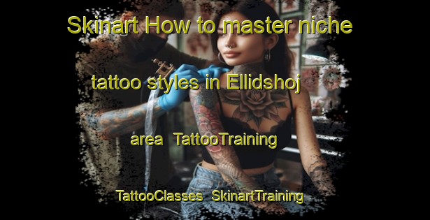 Skinart How to master niche tattoo styles in Ellidshoj area | TattooTraining | TattooClasses | SkinartTraining-Denmark